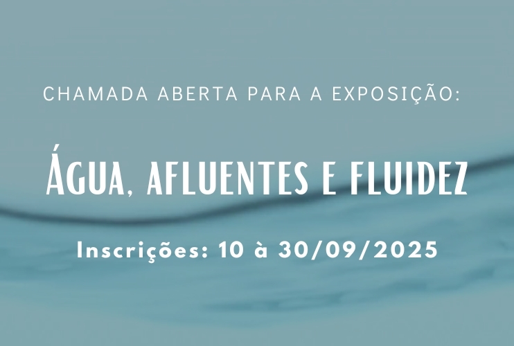 Chamada Aberta para a Exposição: Água - afluentes e fluidez