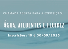 Chamada Aberta para a Exposição: Água - afluentes e fluidez